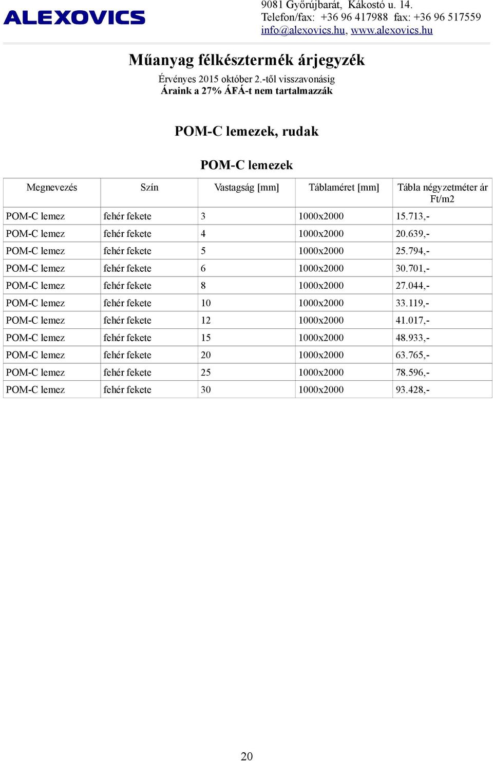 701,- POM-C fehér fekete 8 1000x2000 27.044,- POM-C fehér fekete 10 1000x2000 33.119,- POM-C fehér fekete 12 1000x2000 41.