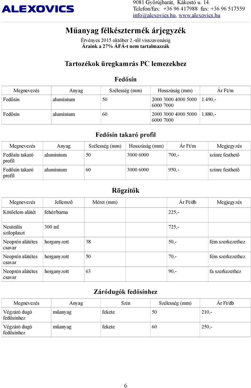 880,- Megnevezés Anyag Szélesség (mm) Hosszúság (mm) Ár Ft/m Megjegyzés Fedősín takaró profil Fedősín takaró profil alumínium 50 3000 6000 700,- színre festhető alumínium 60 3000 6000 950,- színre