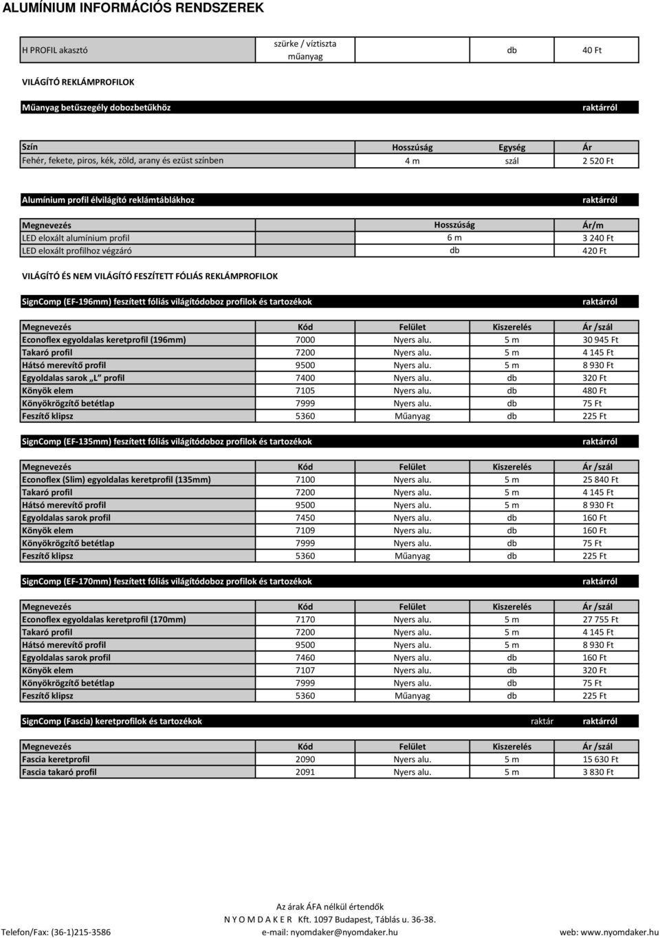 feszített fóliás világítódoboz profilok és tartozékok Hosszúság 6 m db /m 3240 Ft 420 Ft Megnevezés Kód Felület Kiszerelés /szál Econoflex egyoldalas keretprofil (196mm) 7000 Nyers alu.