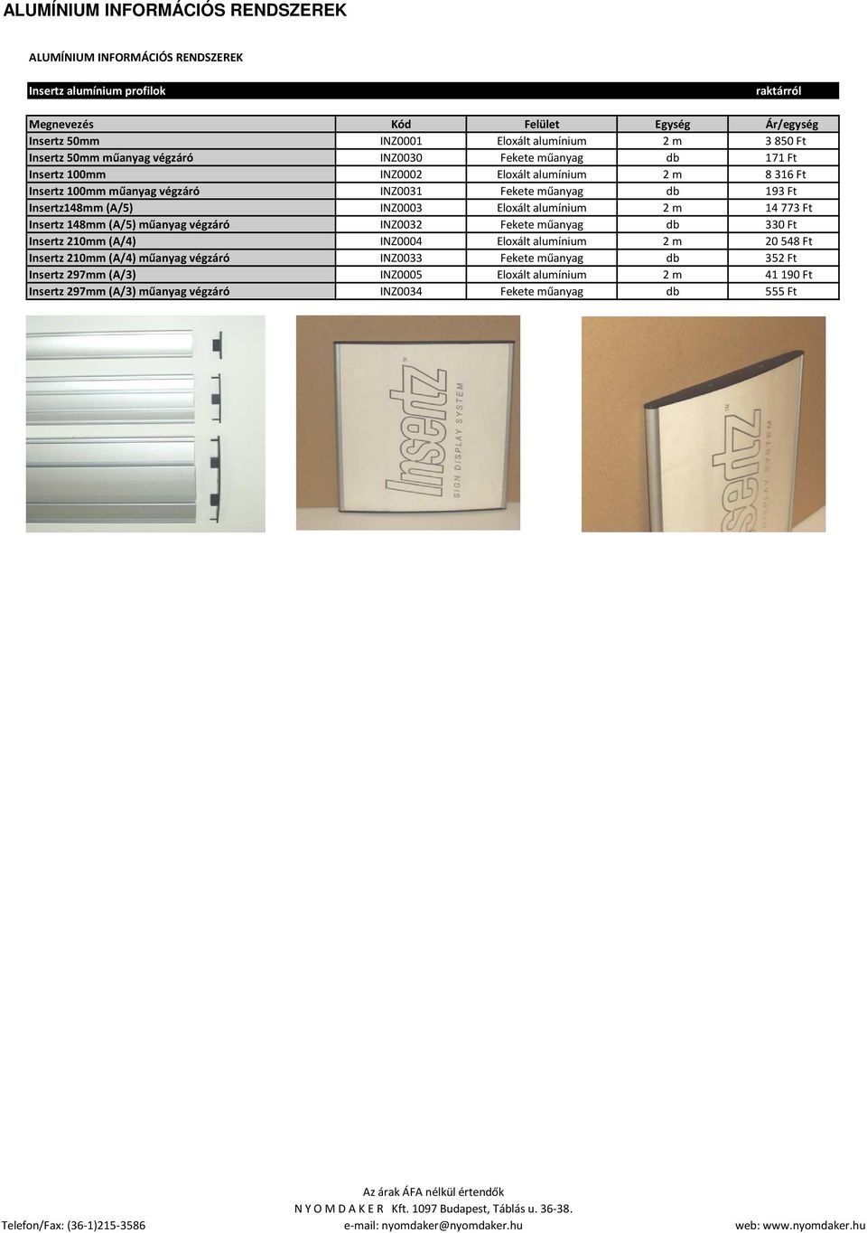 INZ0003 Eloxált alumínium 2 m 14773 Ft Insertz 148mm (A/5) műanyag végzáró INZ0032 Fekete műanyag db 330 Ft Insertz 210mm (A/4) INZ0004 Eloxált alumínium 2 m 20548 Ft Insertz