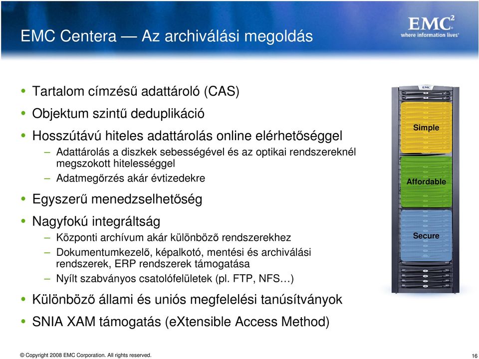 integráltság Központi archívum akár különböző rendszerekhez Dokumentumkezelő, képalkotó, mentési és archiválási rendszerek, ERP rendszerek támogatása Nyílt
