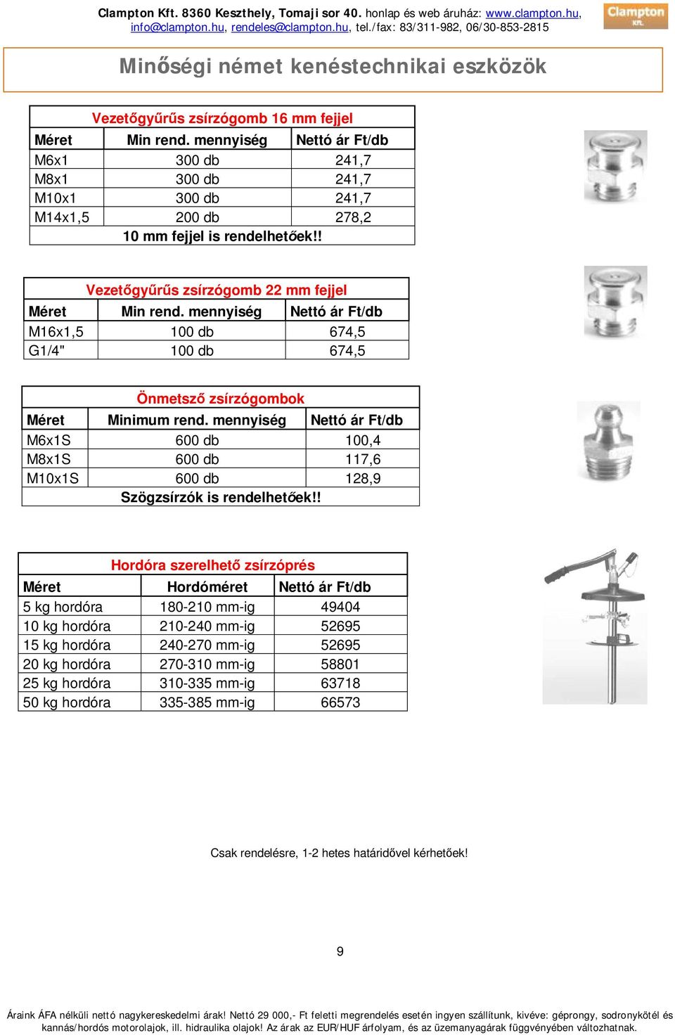 mennyiség Nettó ár Ft/db M16x1,5 100 db 674,5 G1/4" 100 db 674,5 Önmetsző zsírzógombok Méret Minimum rend.