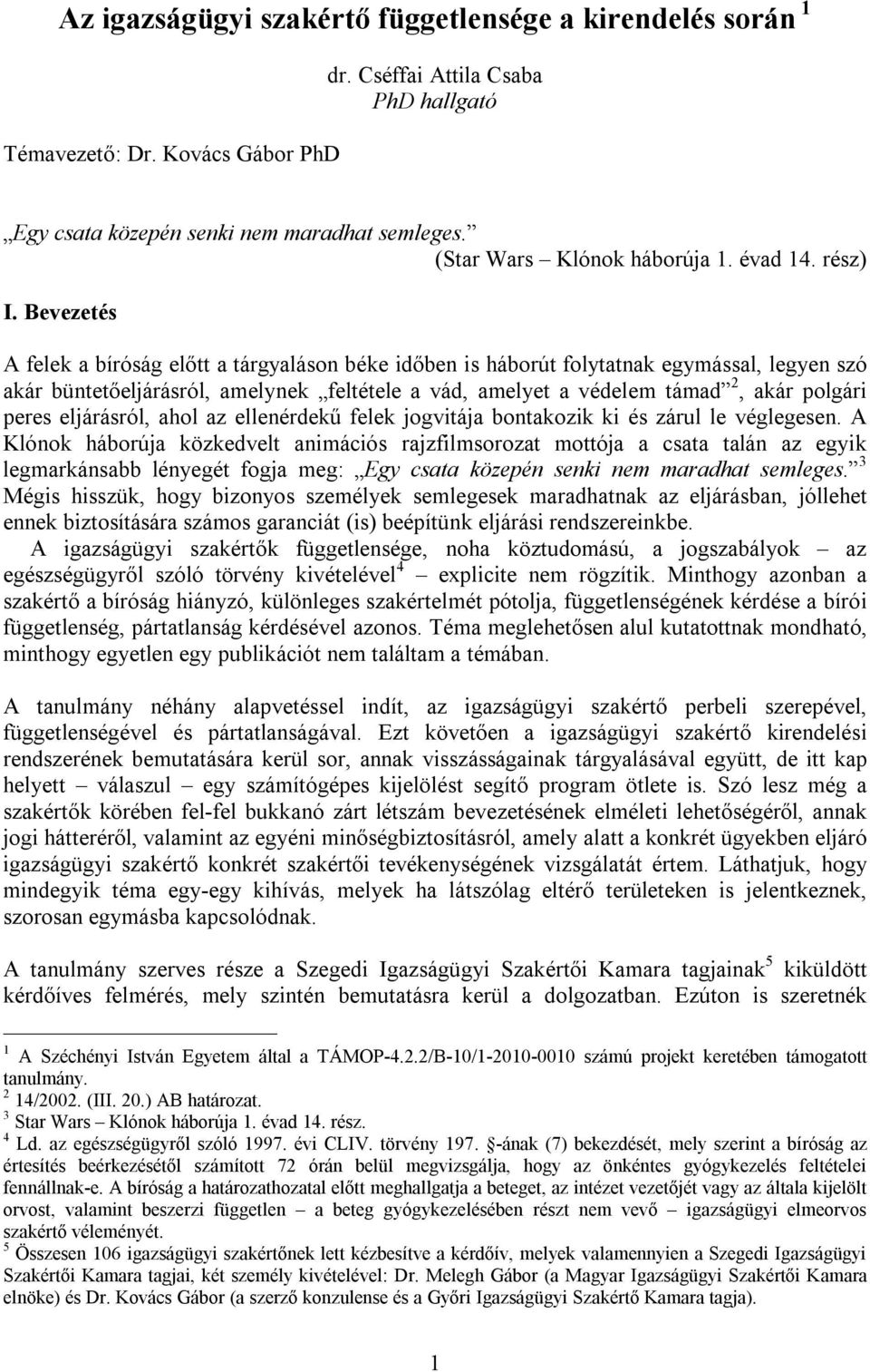 Bevezetés A felek a bíróság előtt a tárgyaláson béke időben is háborút folytatnak egymással, legyen szó akár büntetőeljárásról, amelynek feltétele a vád, amelyet a védelem támad 2, akár polgári peres