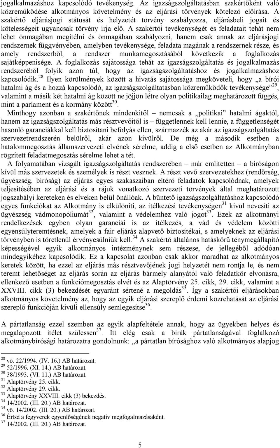 A szakértői tevékenységét és feladatait tehát nem lehet önmagában megítélni és önmagában szabályozni, hanem csak annak az eljárásjogi rendszernek függvényében, amelyben tevékenysége, feladata magának