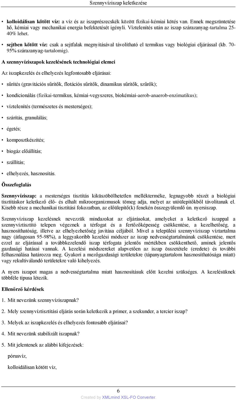 A szennyvíziszapok kezelésének technológiai elemei Az iszapkezelés és elhelyezés legfontosabb eljárásai: sűrítés (gravitációs sűrítők, flotációs sűrítők, dinamikus sűrítők, szűrők); kondicionálás