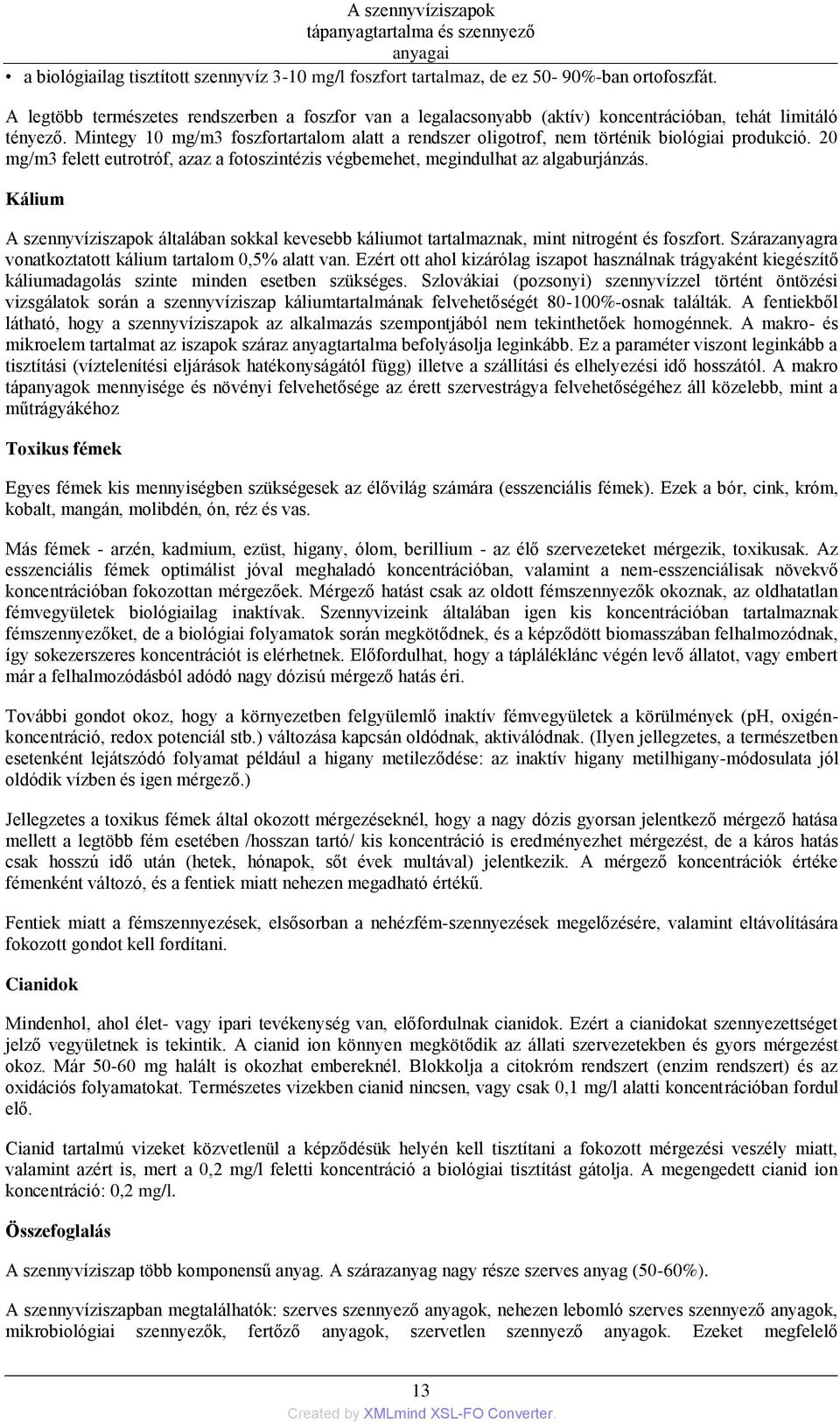 Mintegy 10 mg/m3 foszfortartalom alatt a rendszer oligotrof, nem történik biológiai produkció. 20 mg/m3 felett eutrotróf, azaz a fotoszintézis végbemehet, megindulhat az algaburjánzás.