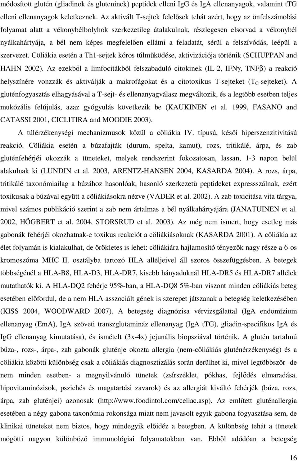 megfelelıen ellátni a feladatát, sérül a felszívódás, leépül a szervezet. Cöliákia esetén a Th1-sejtek kóros túlmőködése, aktivizációja történik (SCHUPPAN and HAHN 2002).