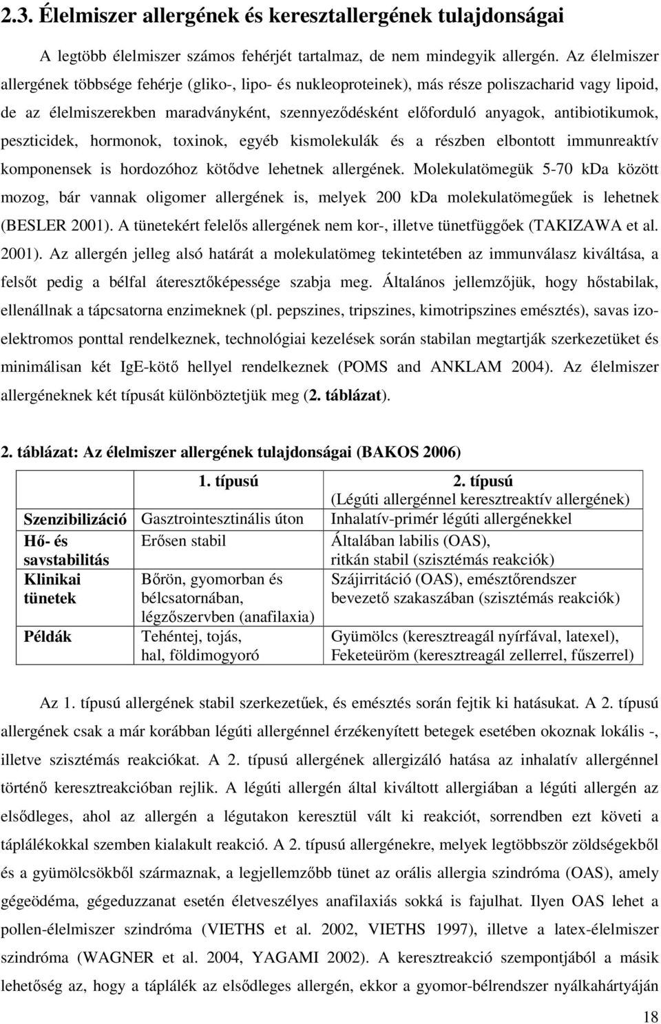 antibiotikumok, peszticidek, hormonok, toxinok, egyéb kismolekulák és a részben elbontott immunreaktív komponensek is hordozóhoz kötıdve lehetnek allergének.