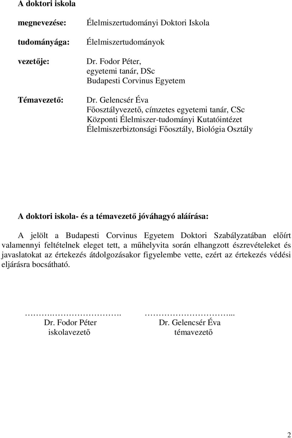 Gelencsér Éva Fıosztályvezetı, címzetes egyetemi tanár, CSc Központi Élelmiszer-tudományi Kutatóintézet Élelmiszerbiztonsági Fıosztály, Biológia Osztály A doktori iskola- és a