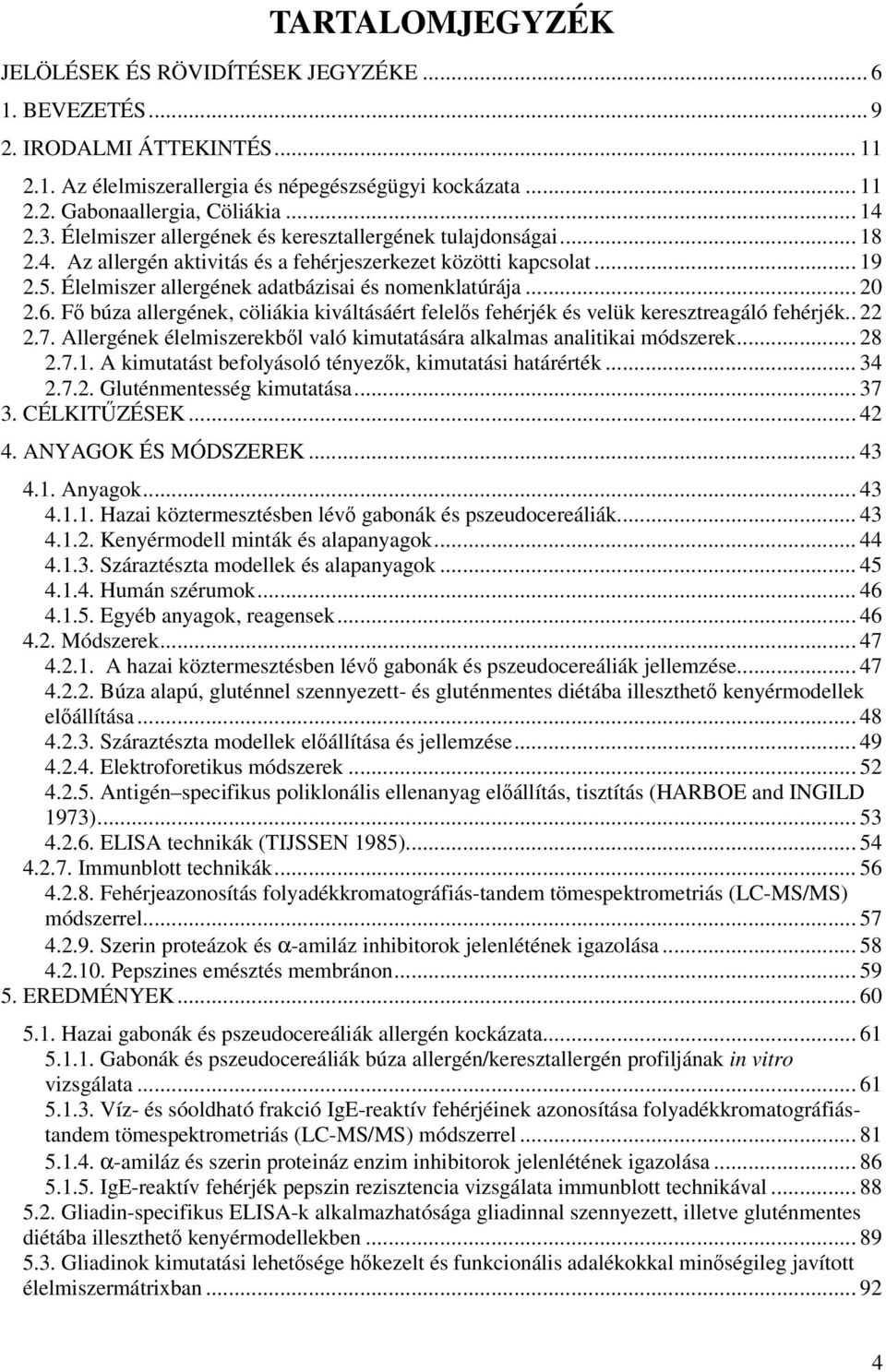 .. 20 2.6. Fı búza allergének, cöliákia kiváltásáért felelıs fehérjék és velük keresztreagáló fehérjék.. 22 2.7. Allergének élelmiszerekbıl való kimutatására alkalmas analitikai módszerek... 28 2.7.1.