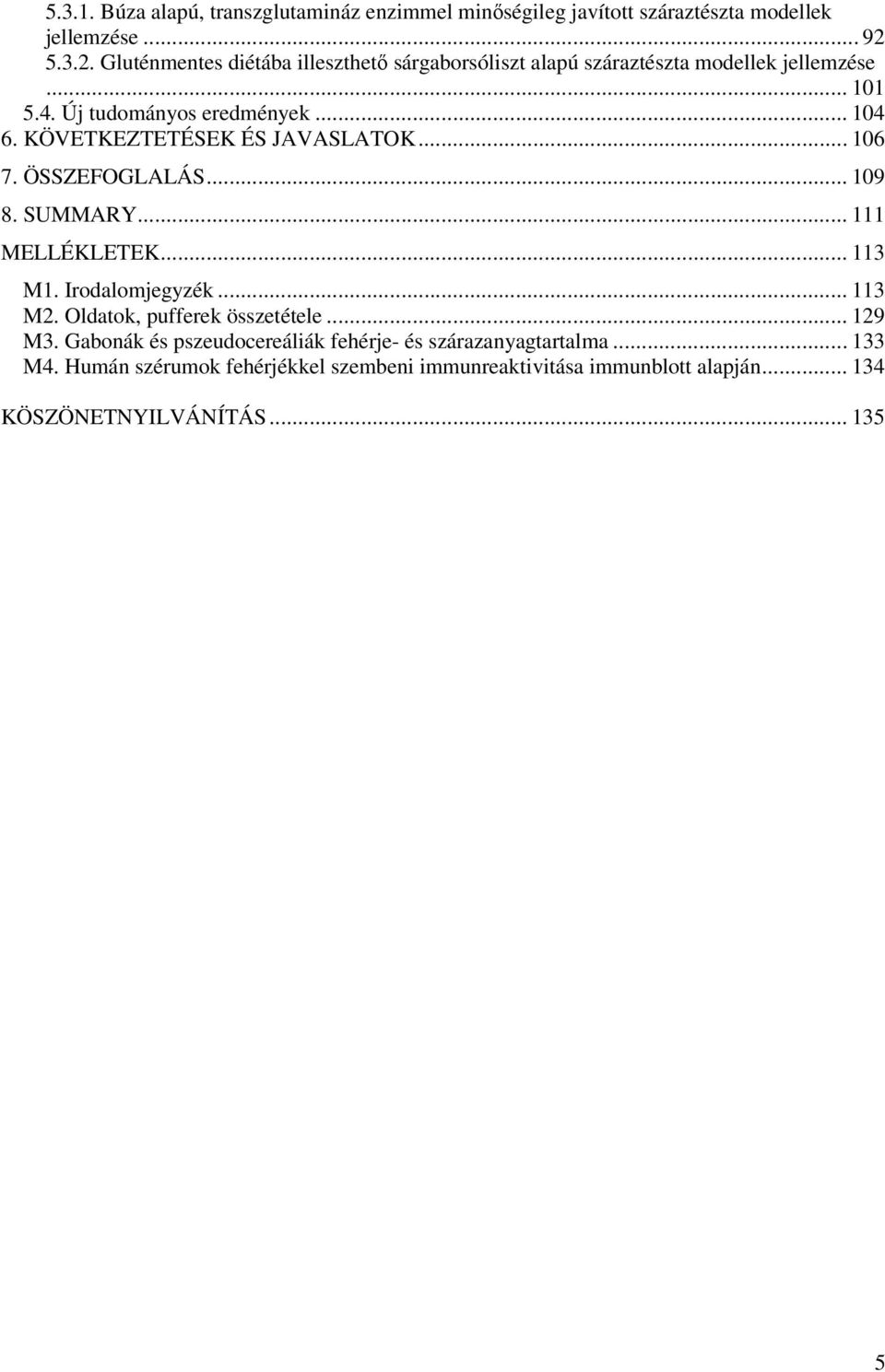 KÖVETKEZTETÉSEK ÉS JAVASLATOK... 106 7. ÖSSZEFOGLALÁS... 109 8. SUMMARY... 111 MELLÉKLETEK... 113 M1. Irodalomjegyzék... 113 M2.