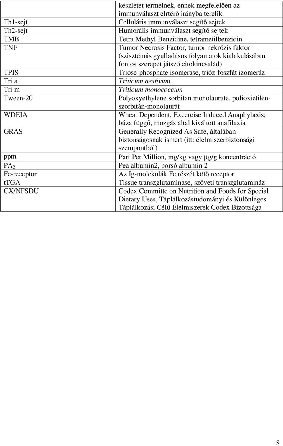 (szisztémás gyulladásos folyamatok kialakulásában fontos szerepet játszó citokincsalád) TPIS Triose-phosphate isomerase, trióz-foszfát izomeráz Tri a Triticum aestivum Tri m Triticum monococcum