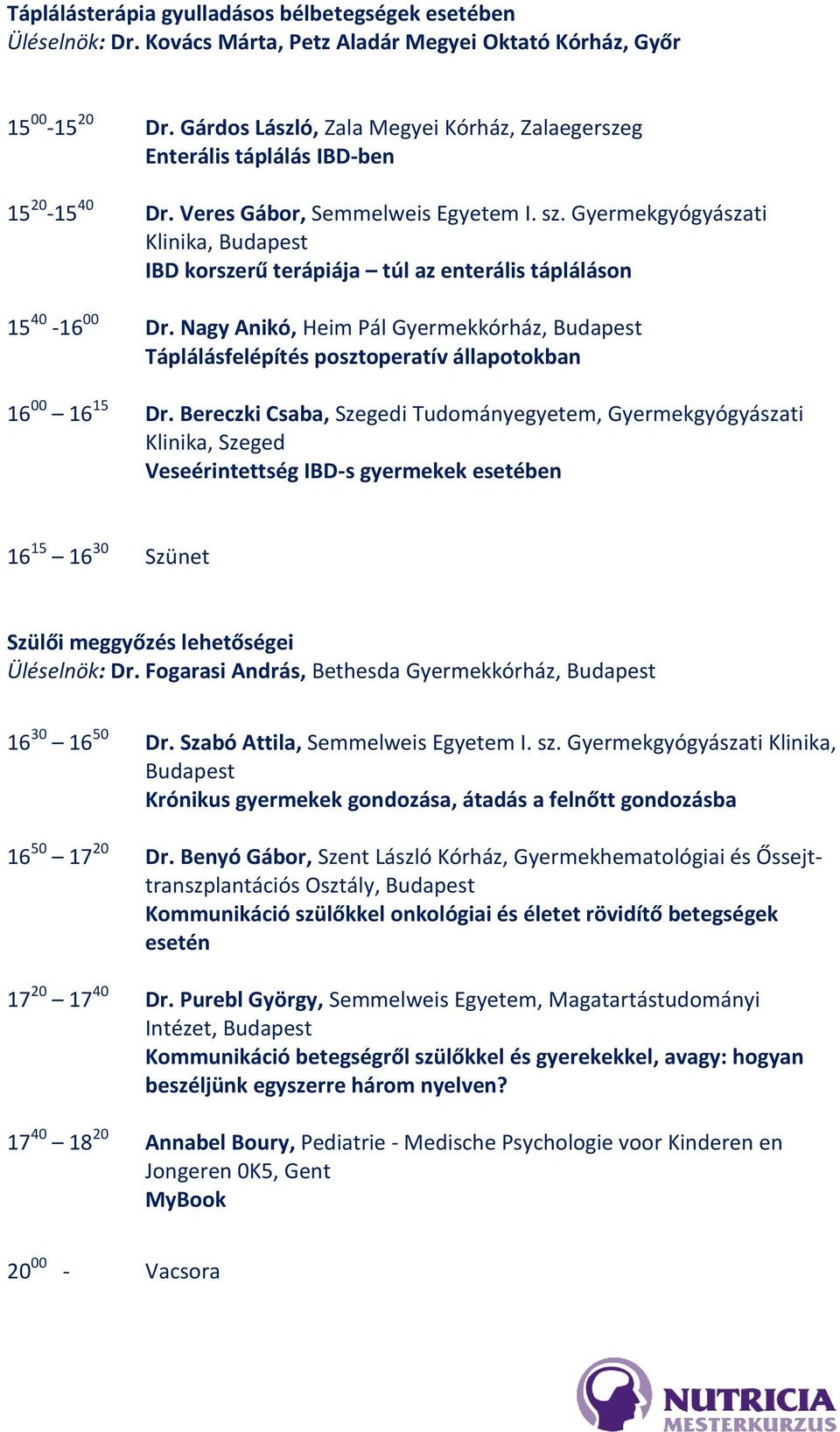 Gyermekgyógyászati Klinika, IBD korszerű terápiája túl az enterális tápláláson 15 40-16 00 Dr. Nagy Anikó, Heim Pál Gyermekkórház, Táplálásfelépítés posztoperatív állapotokban 16 00 16 15 Dr.