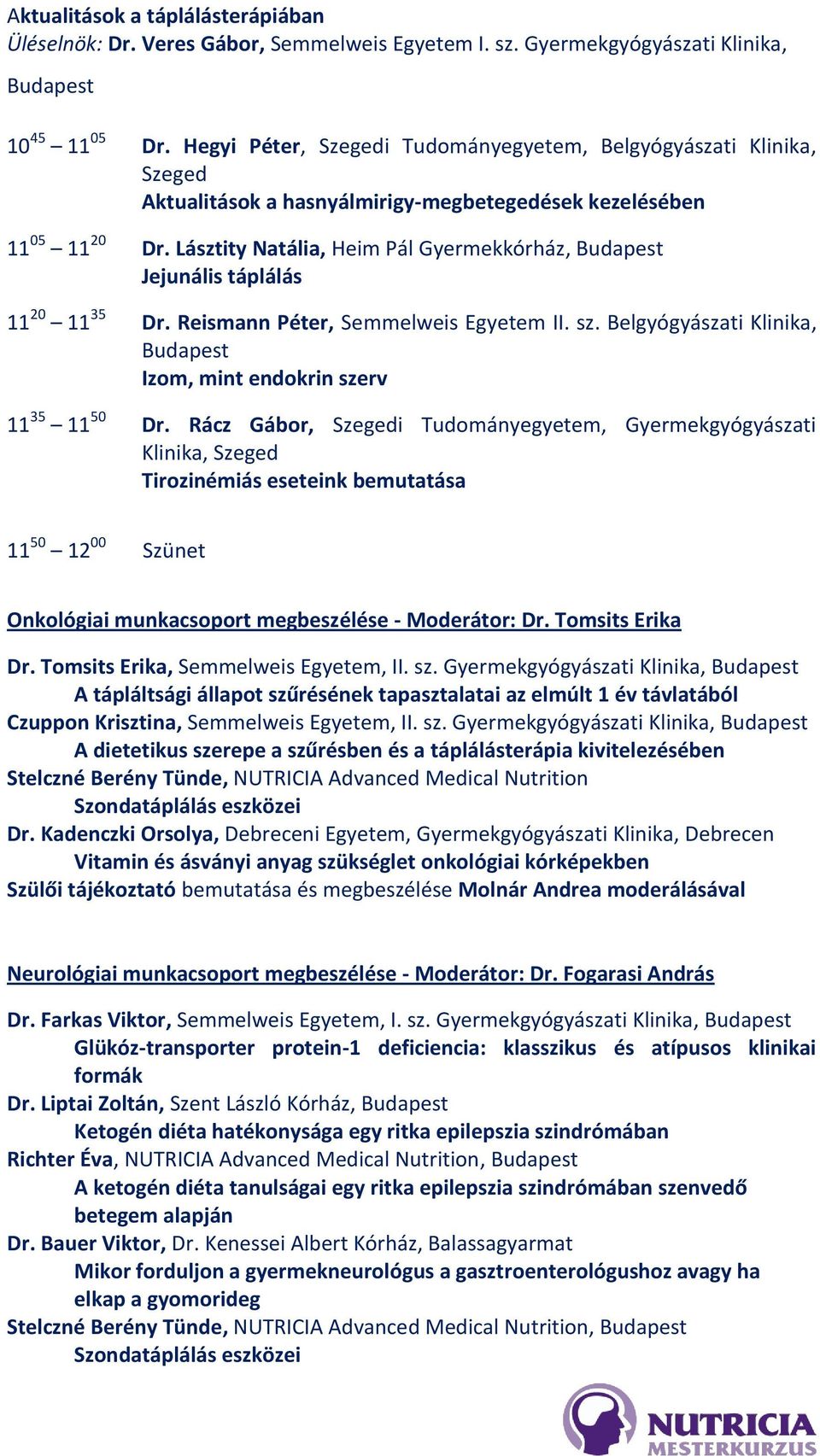 Lásztity Natália, Heim Pál Gyermekkórház, Jejunális táplálás 11 20 11 35 Dr. Reismann Péter, Semmelweis Egyetem II. sz. Belgyógyászati Klinika, Izom, mint endokrin szerv 11 35 11 50 Dr.