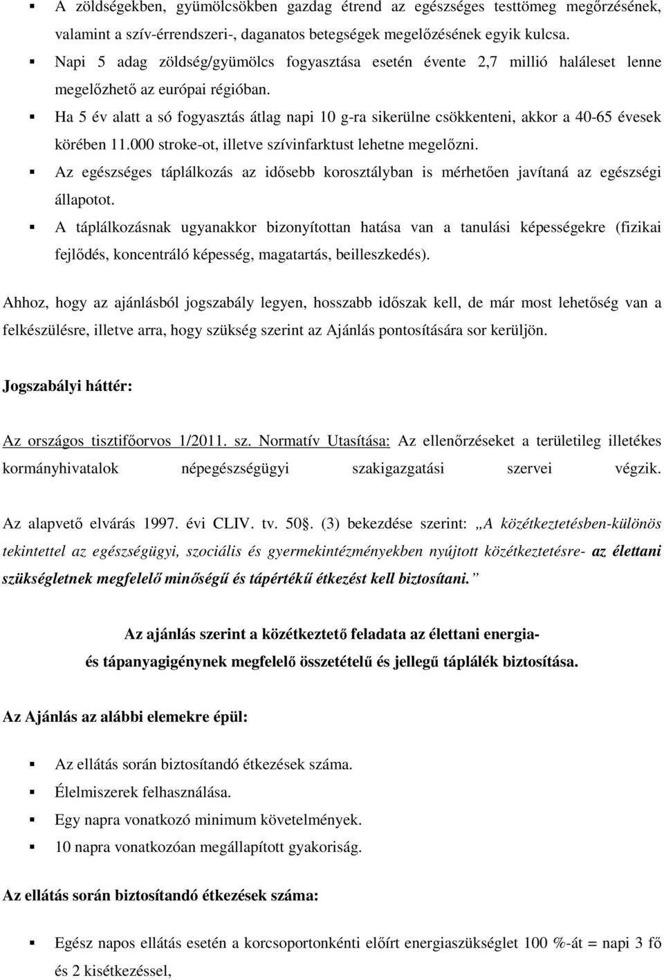 Ha 5 év alatt a só fogyasztás átlag napi 10 g-ra sikerülne csökkenteni, akkor a 40-65 évesek körében 11.000 stroke-ot, illetve szívinfarktust lehetne megelızni.