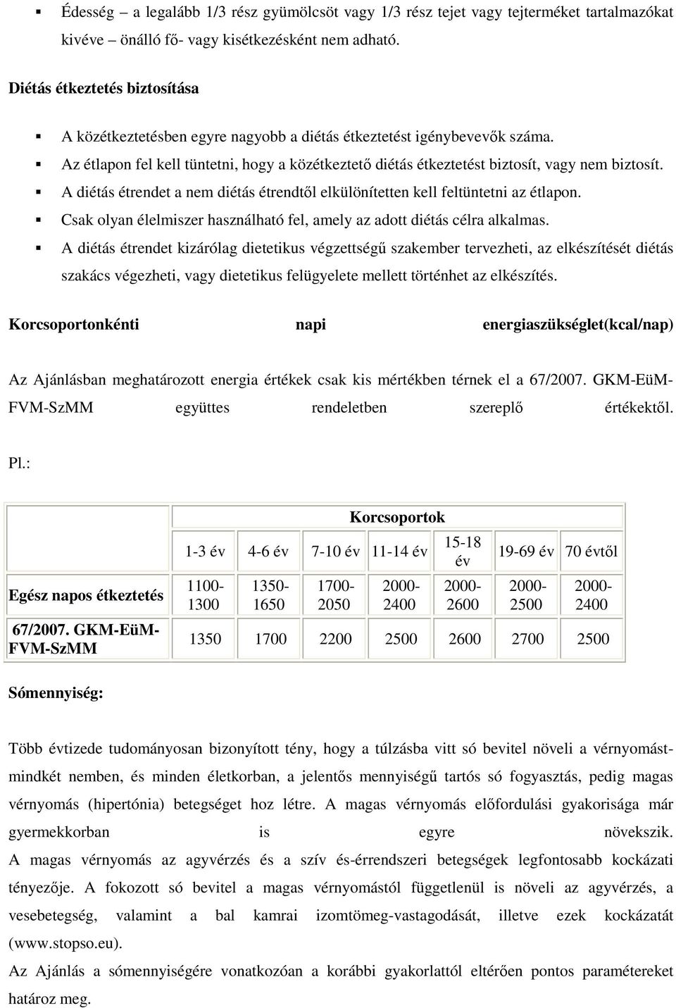 Az étlapon fel kell tüntetni, hogy a közétkeztetı diétás étkeztetést biztosít, vagy nem biztosít. A diétás étrendet a nem diétás étrendtıl elkülönítetten kell feltüntetni az étlapon.