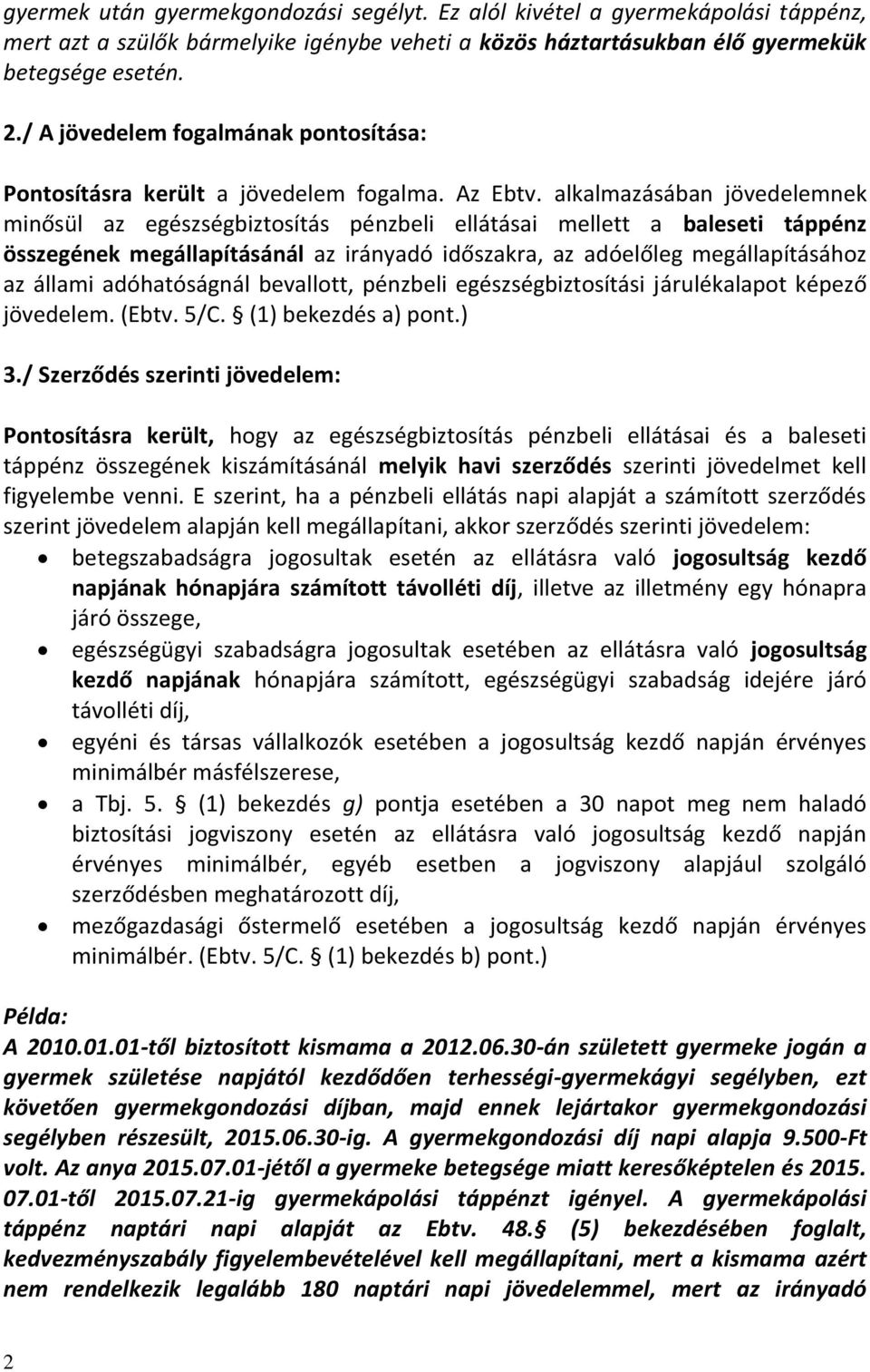 alkalmazásában jövedelemnek minősül az egészségbiztosítás pénzbeli ellátásai mellett a baleseti táppénz összegének megállapításánál az irányadó időszakra, az adóelőleg megállapításához az állami