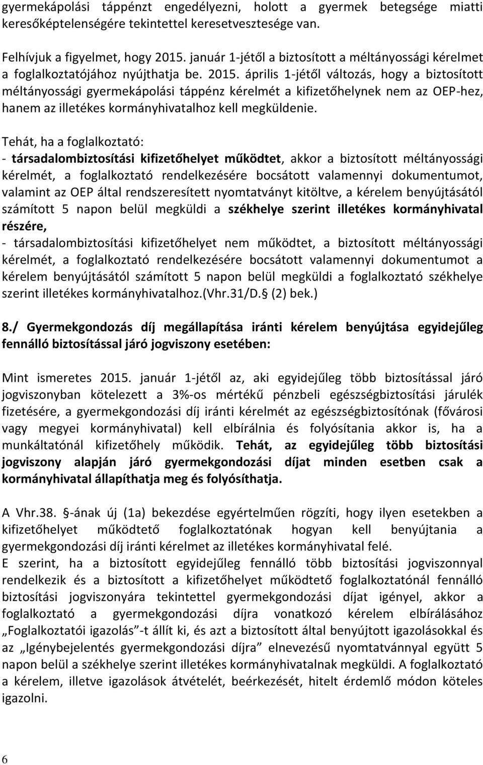 április 1-jétől változás, hogy a biztosított méltányossági gyermekápolási táppénz kérelmét a kifizetőhelynek nem az OEP-hez, hanem az illetékes kormányhivatalhoz kell megküldenie.