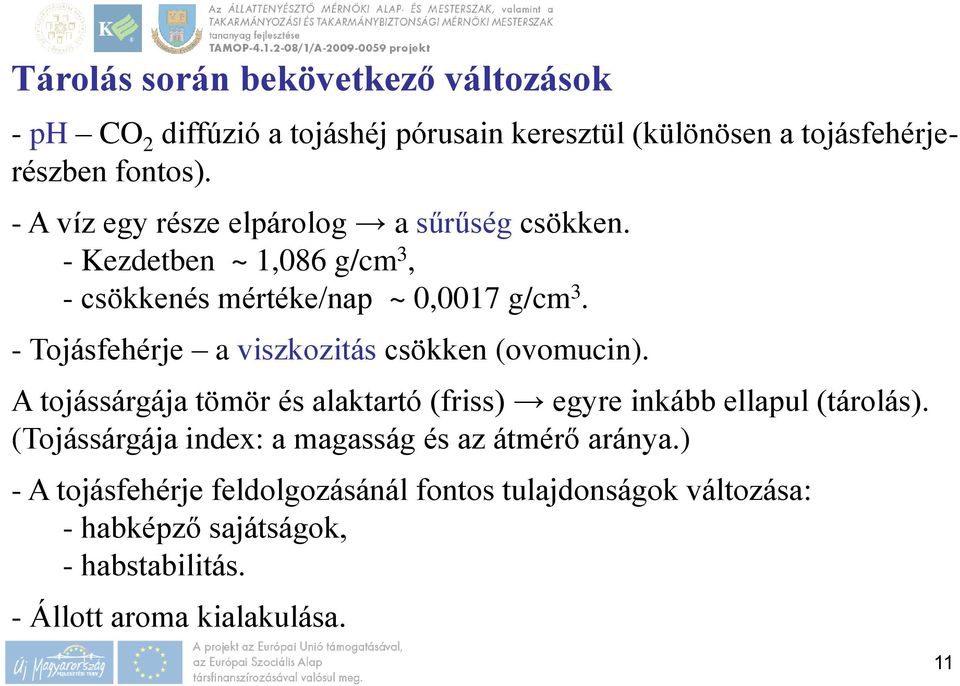 - Tojásfehérje a viszkozitás csökken (ovomucin). A tojássárgája tömör és alaktartó (friss) egyre inkább ellapul (tárolás).