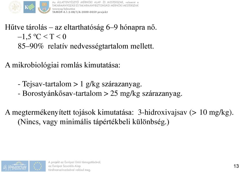 A mikrobiológiai romlás kimutatása: - Tejsav-tartalom > 1 g/kg szárazanyag.