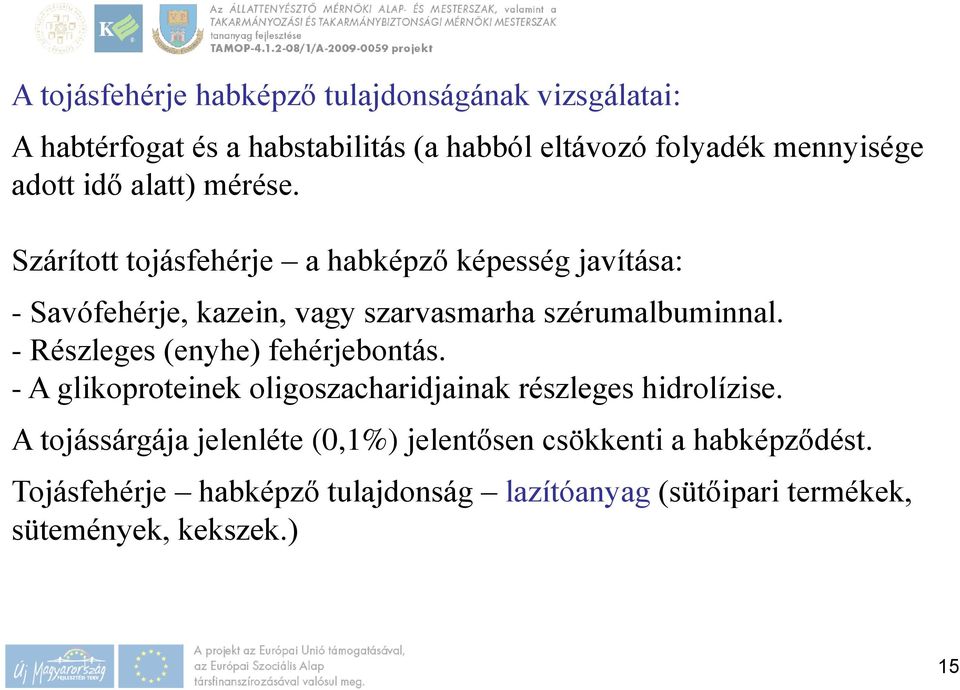 Szárított tojásfehérje a habképző képesség javítása: - Savófehérje, kazein, vagy szarvasmarha szérumalbuminnal.