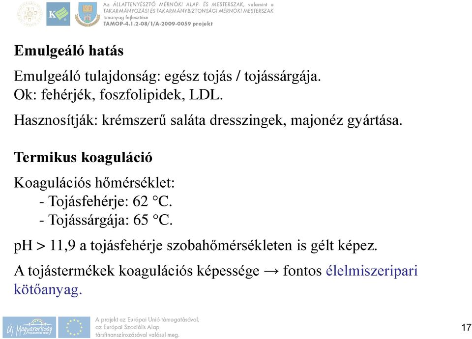 Termikus koaguláció Koagulációs hőmérséklet: - Tojásfehérje: 62 C. - Tojássárgája: 65 C.