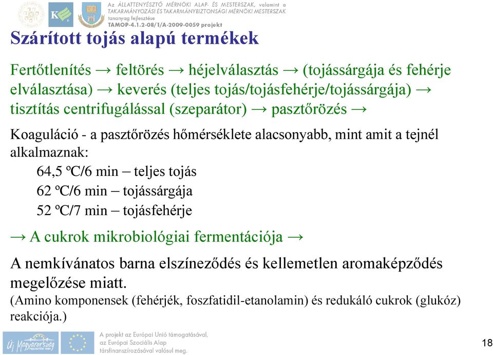 amit a tejnél alkalmaznak: 64,5 ºC/6 min teljes tojás 62 ºC/6 min tojássárgája 52 ºC/7 min tojásfehérje A cukrok mikrobiológiai fermentációja A