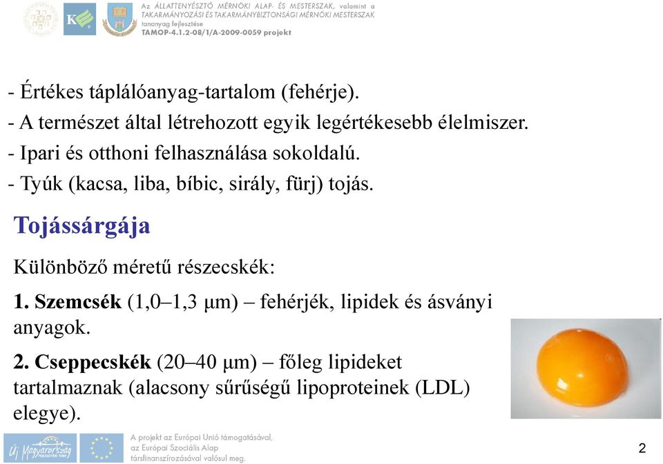 - Ipari és otthoni felhasználása sokoldalú. - Tyúk (kacsa, liba, bíbic, sirály, fürj) tojás.