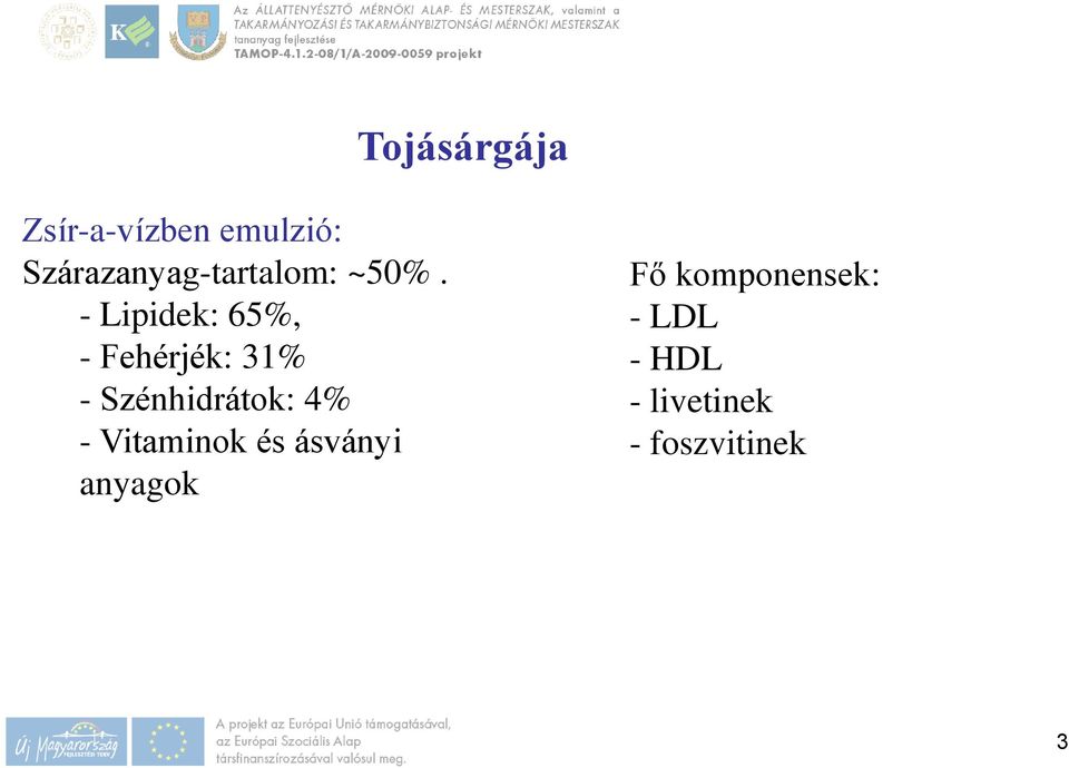 - Lipidek: 65%, - Fehérjék: 31% - Szénhidrátok: