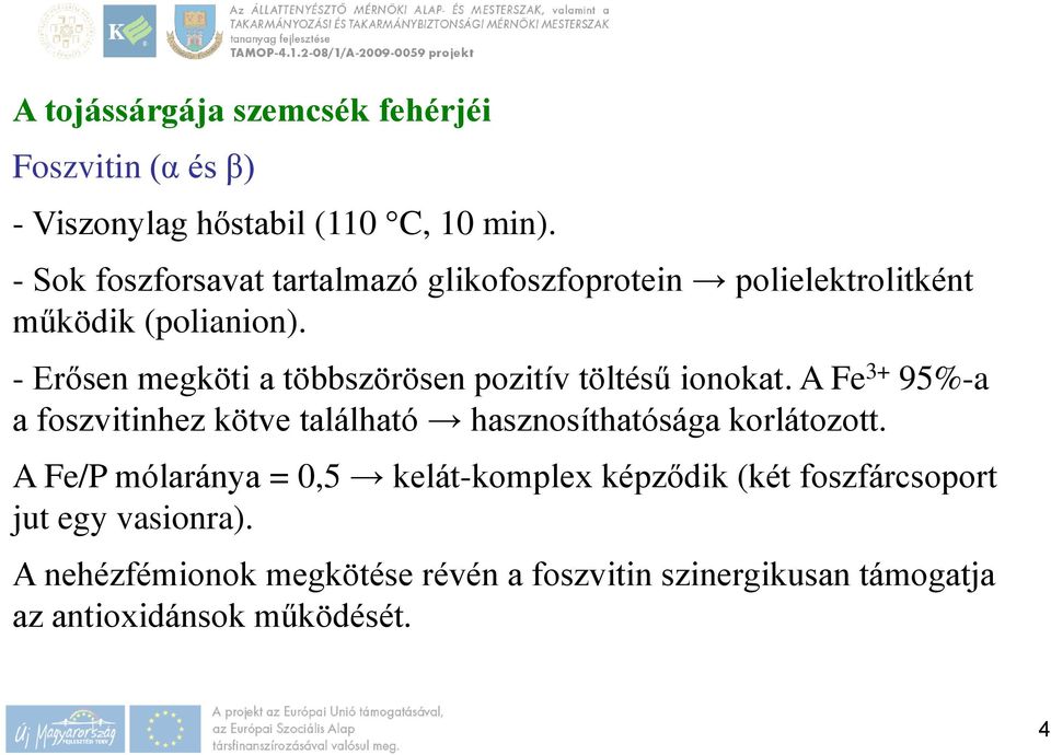 - Erősen megköti a többszörösen pozitív töltésű ionokat.