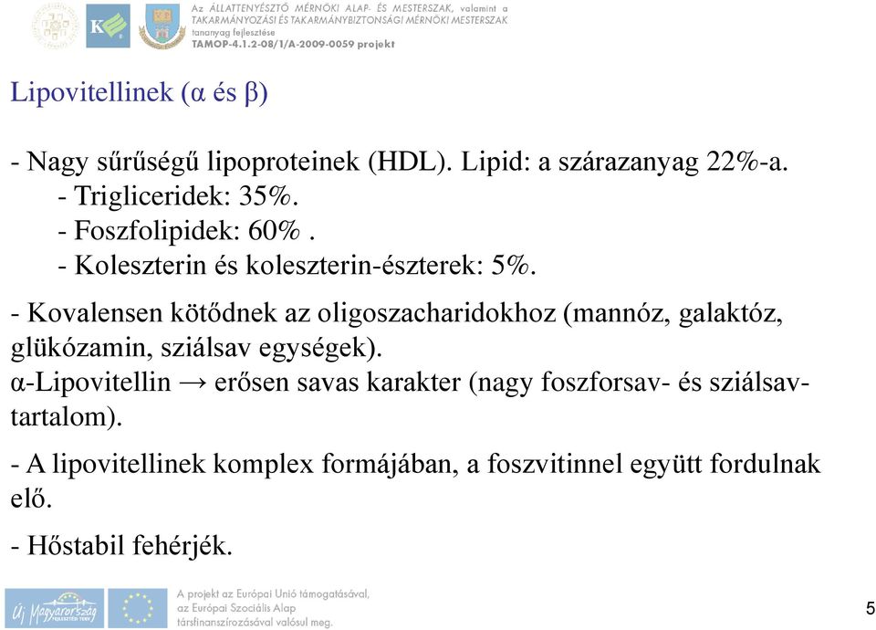 - Kovalensen kötődnek az oligoszacharidokhoz (mannóz, galaktóz, glükózamin, sziálsav egységek).