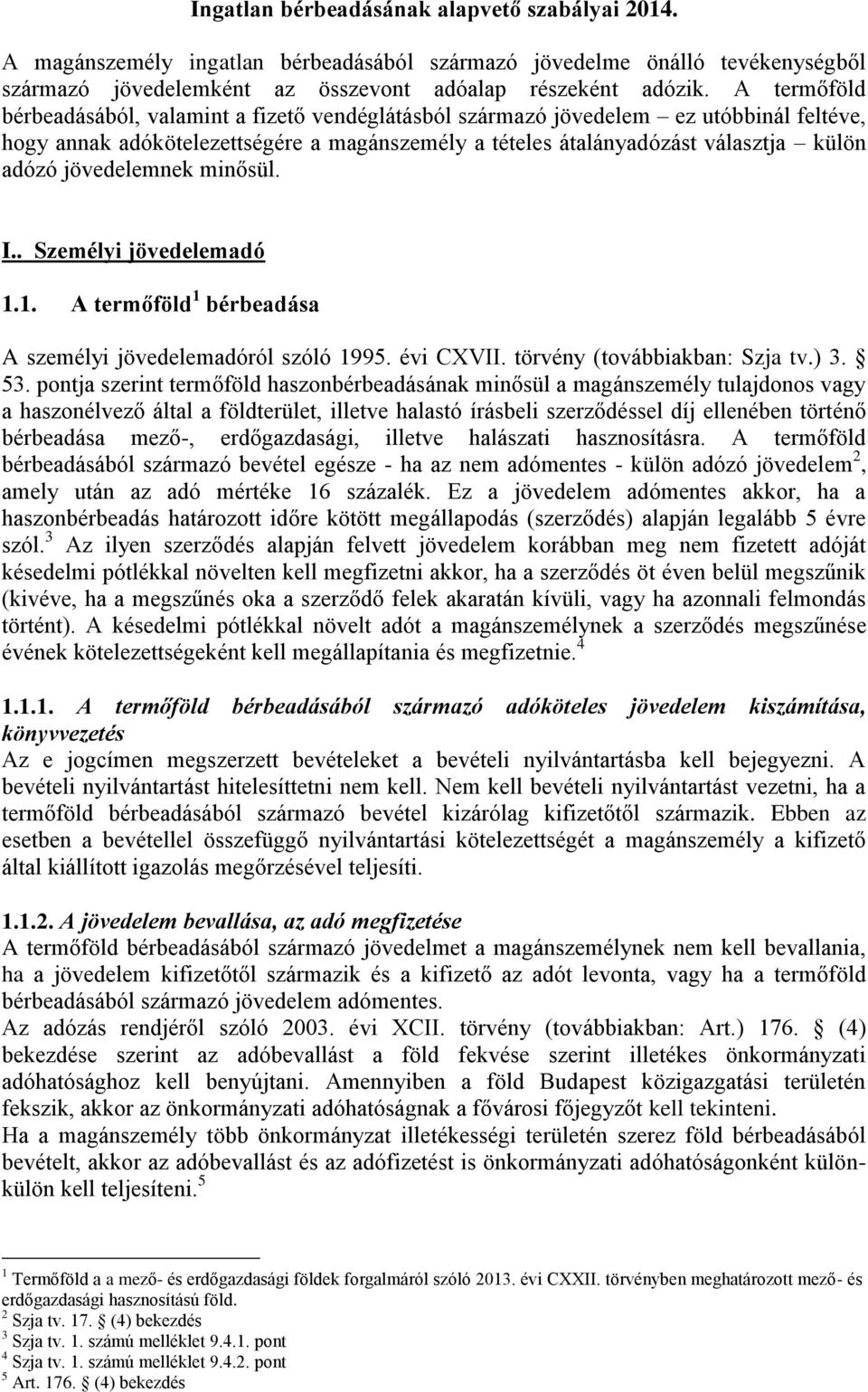 jövedelemnek minősül. I.. Személyi jövedelemadó 1.1. A termőföld 1 bérbeadása A személyi jövedelemadóról szóló 1995. évi CXVII. törvény (továbbiakban: Szja tv.) 3. 53.