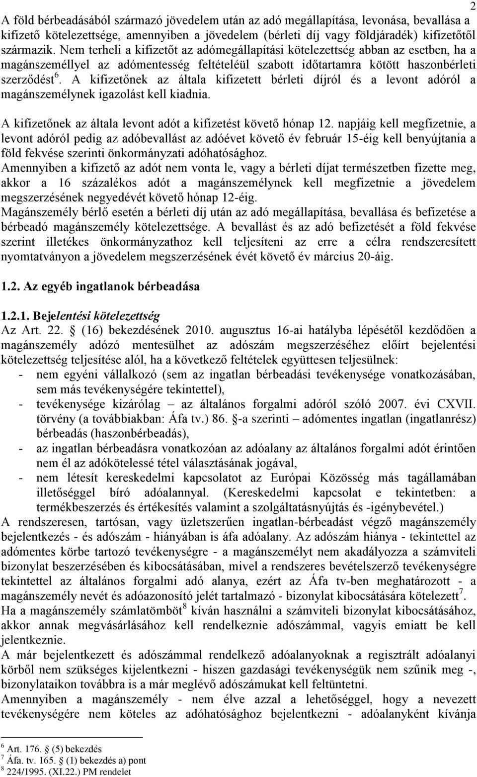 A kifizetőnek az általa kifizetett bérleti díjról és a levont adóról a magánszemélynek igazolást kell kiadnia. A kifizetőnek az általa levont adót a kifizetést követő hónap 12.