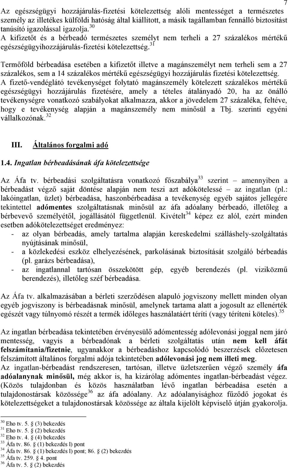 31 Termőföld bérbeadása esetében a kifizetőt illetve a magánszemélyt nem terheli sem a 27 százalékos, sem a 14 százalékos mértékű egészségügyi hozzájárulás fizetési kötelezettség.