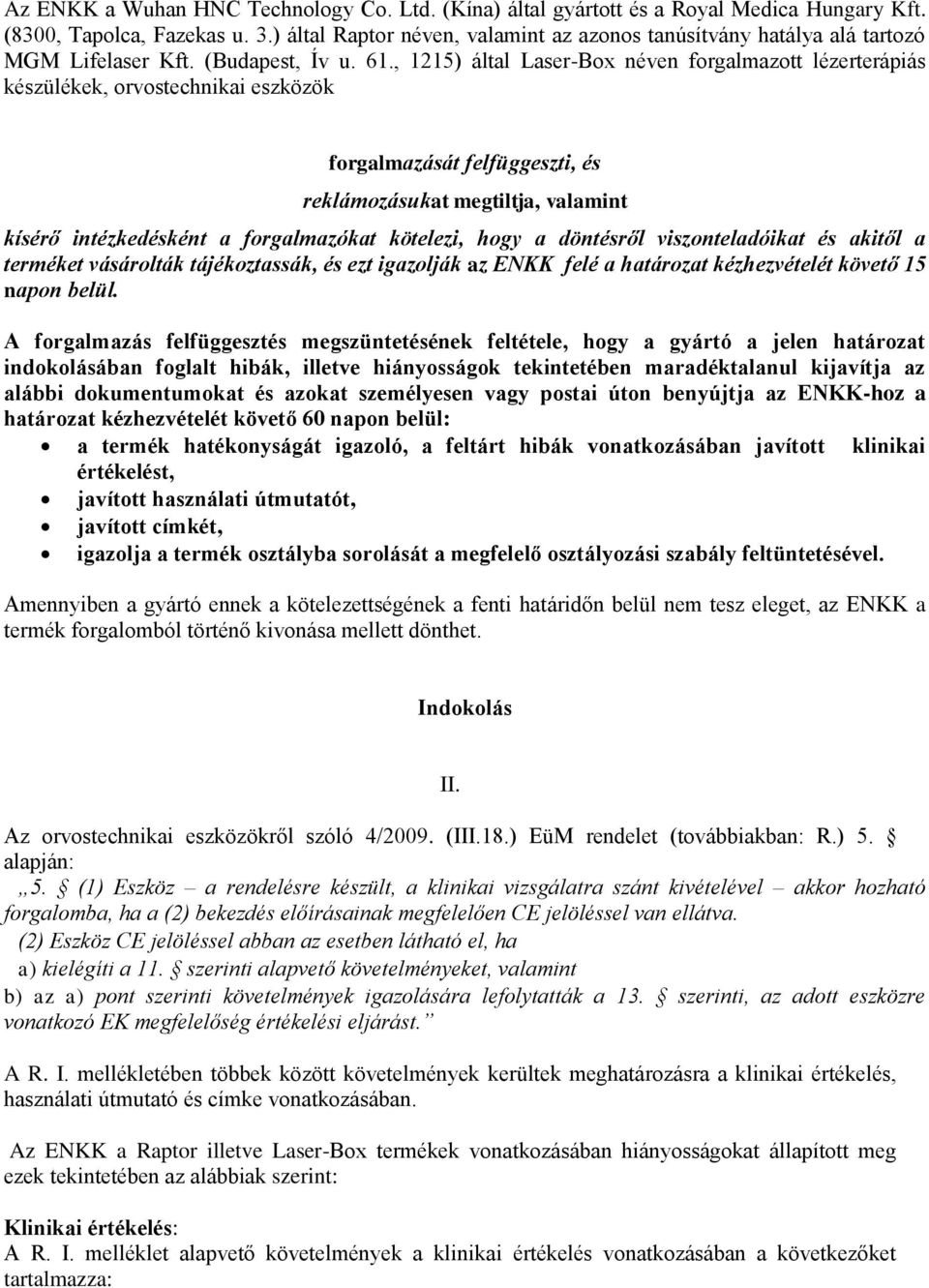 , 1215) által Laser-Box néven forgalmazott lézerterápiás készülékek, orvostechnikai eszközök forgalmazását felfüggeszti, és reklámozásukat megtiltja, valamint kísérő intézkedésként a forgalmazókat