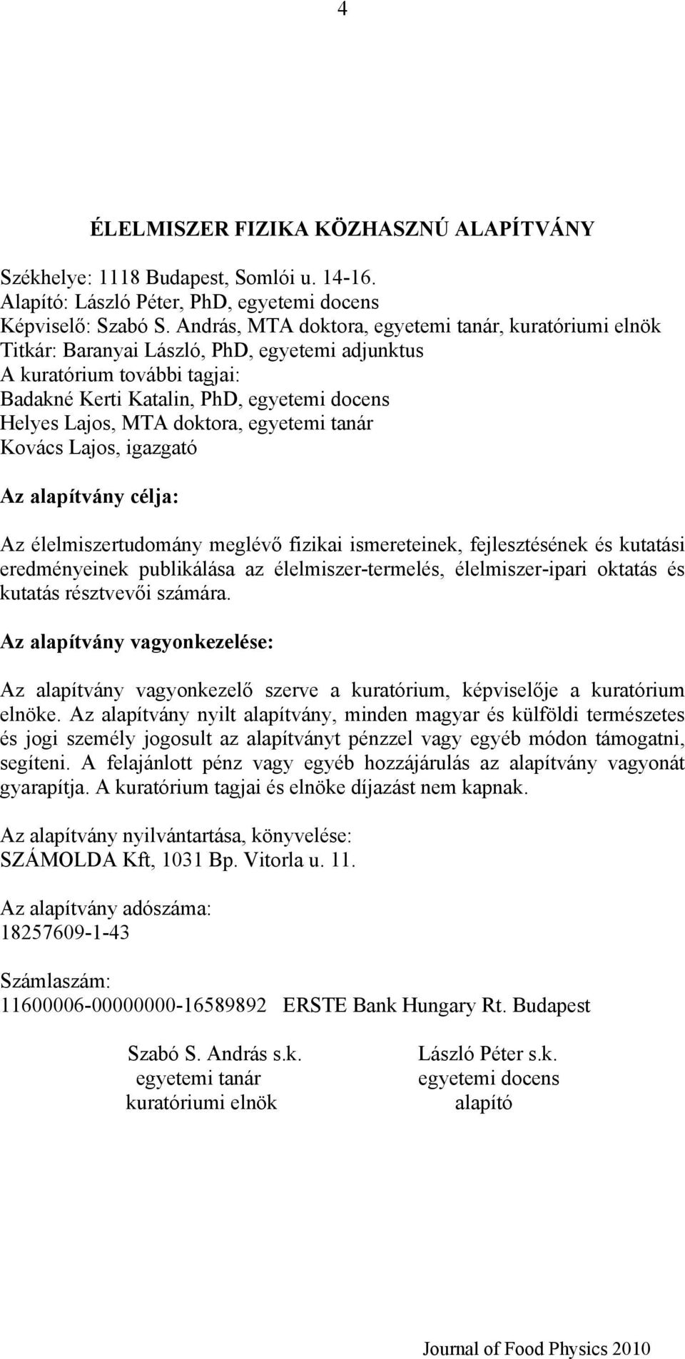 doktora, egyetemi tanár Kovács Lajos, igazgató Az alapítvány célja: Az élelmiszertudomány meglévő fizikai ismereteinek, fejlesztésének és kutatási eredményeinek publikálása az élelmiszer-termelés,