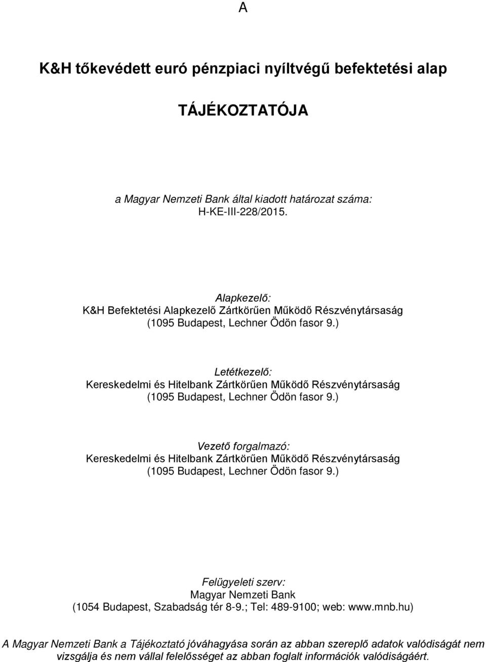 ) Letétkezelő: Kereskedelmi és Hitelbank Zártkörűen Működő Részvénytársaság (1095 Budapest, Lechner Ödön fasor 9.