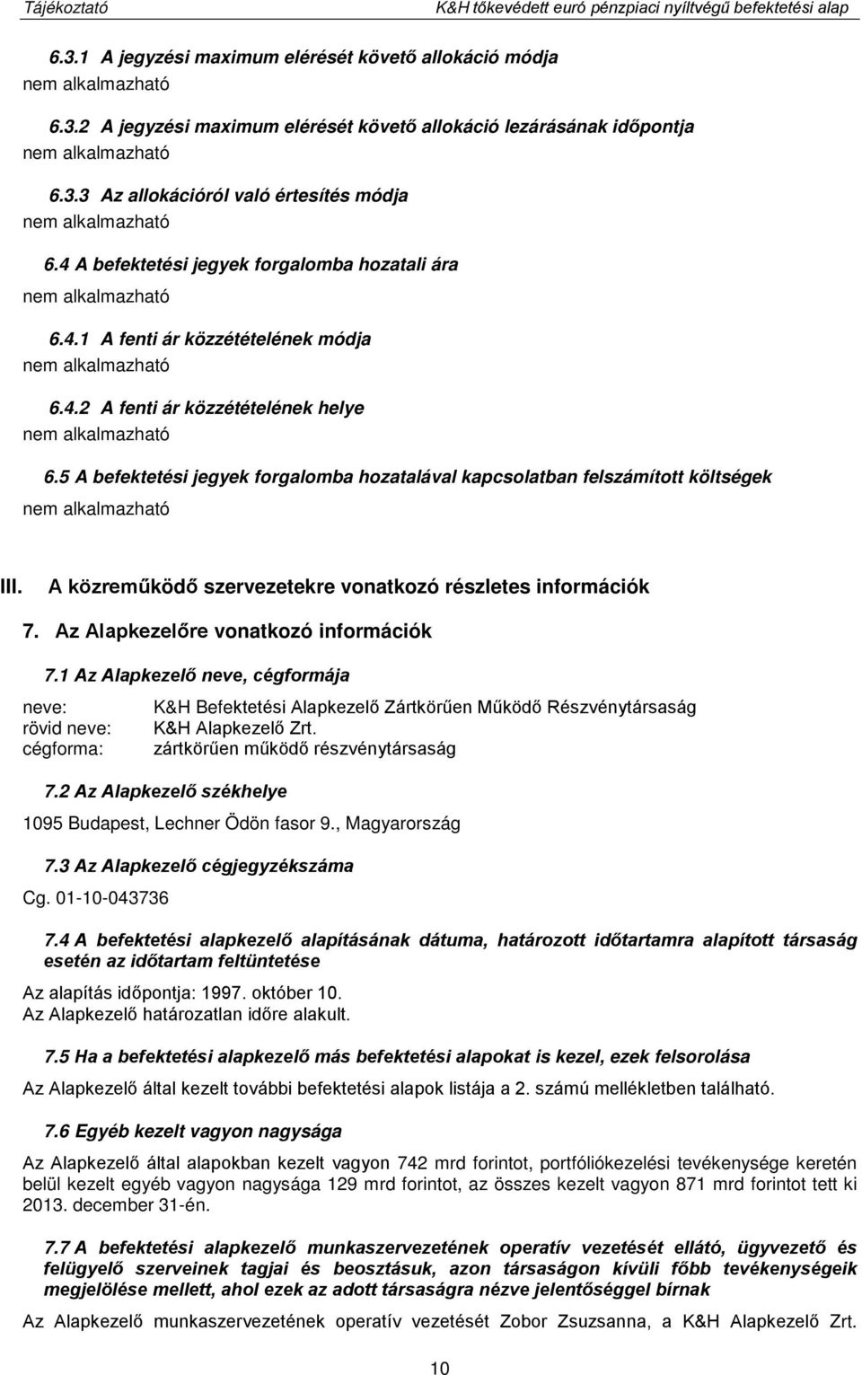 5 A befektetési jegyek forgalomba hozatalával kapcsolatban felszámított költségek III. A közreműködő szervezetekre vonatkozó részletes információk 7. Az Alapkezelőre vonatkozó információk 7.