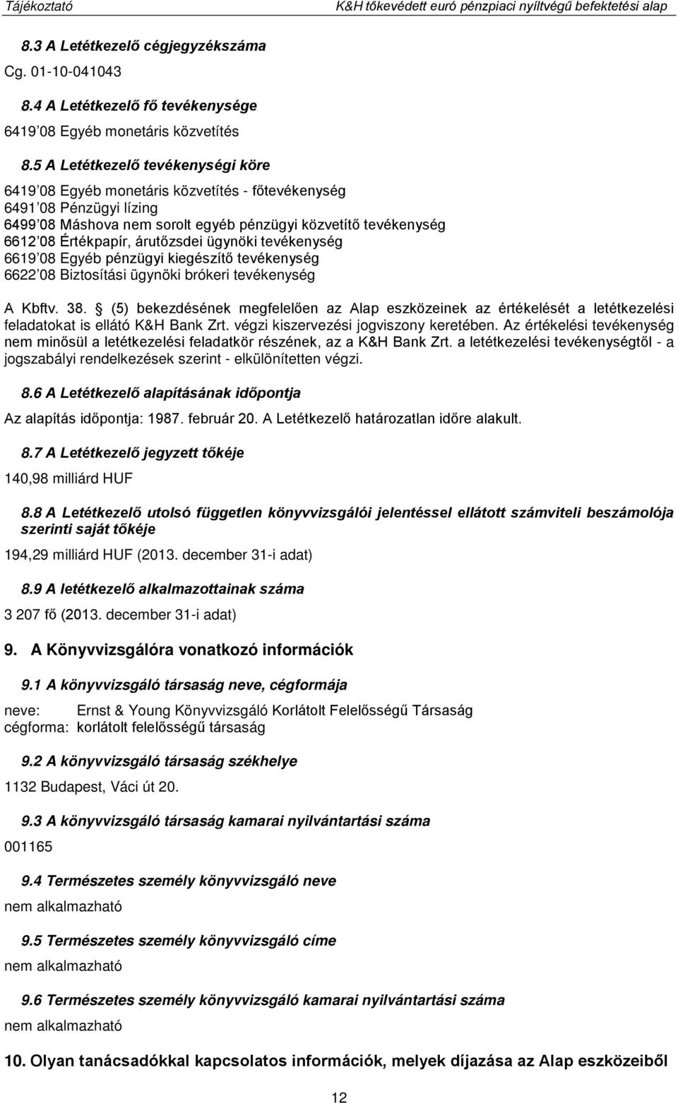 árutőzsdei ügynöki tevékenység 6619 08 Egyéb pénzügyi kiegészítő tevékenység 6622 08 Biztosítási ügynöki brókeri tevékenység A Kbftv. 38.