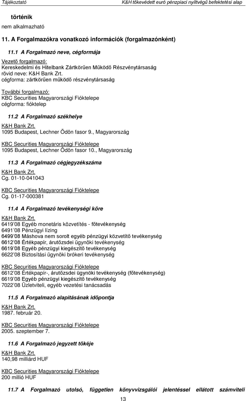 cégforma: zártkörűen működő részvénytársaság További forgalmazó: KBC Securities Magyarországi Fióktelepe cégforma: fióktelep 11.2 A Forgalmazó székhelye K&H Bank Zrt.