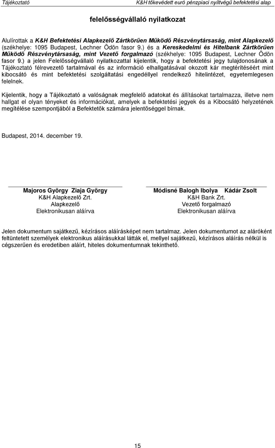 ) a jelen Felelősségvállaló nyilatkozattal kijelentik, hogy a befektetési jegy tulajdonosának a Tájékoztató félrevezető tartalmával és az információ elhallgatásával okozott kár megtérítéséért mint