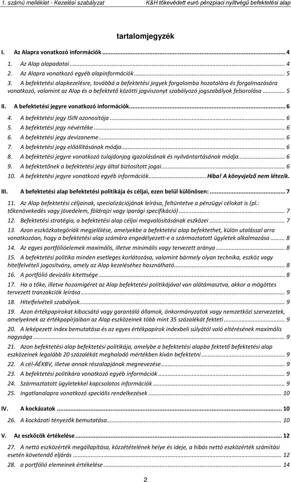 .. 5 II. A befektetési jegyre vonatkozó információk... 6 4. A befektetési jegy ISIN azonosítója... 6 5. A befektetési jegy névértéke... 6 6. A befektetési jegy devizaneme... 6 7.