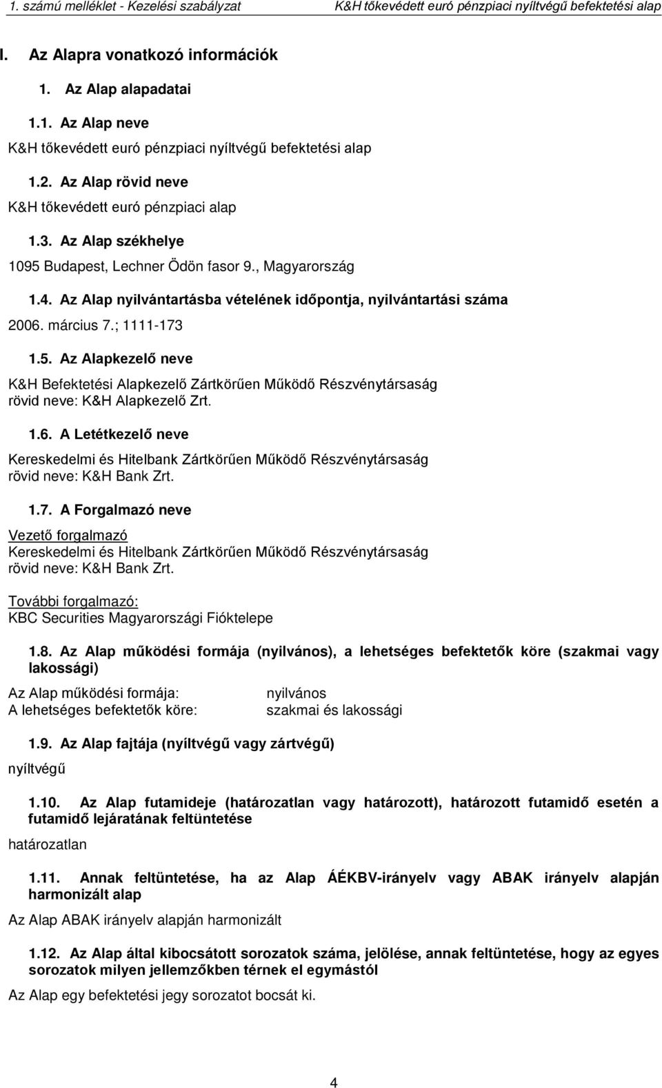 1.6. A Letétkezelő neve Kereskedelmi és Hitelbank Zártkörűen Működő Részvénytársaság rövid neve: K&H Bank Zrt. 1.7.
