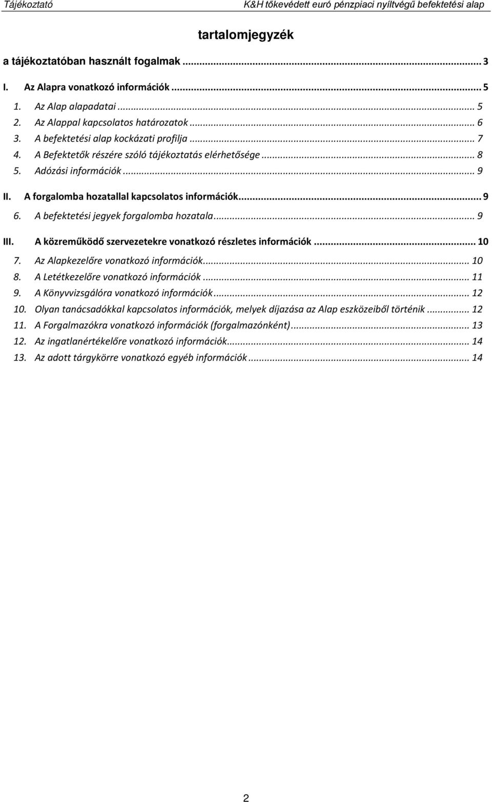 A forgalomba hozatallal kapcsolatos információk... 9 6. A befektetési jegyek forgalomba hozatala... 9 III. A közreműködő szervezetekre vonatkozó részletes információk... 10 7.