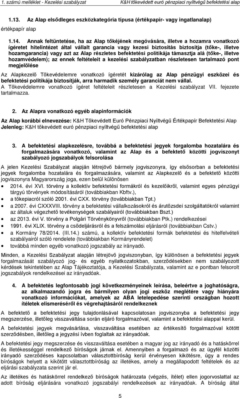 az Alap részletes befektetési politikája támasztja alá (tőke-, illetve hozamvédelem); az ennek feltételeit a kezelési szabályzatban részletesen tartalmazó pont megjelölése Az Alapkezelő Tőkevédelemre