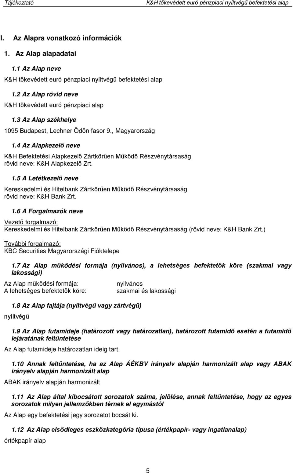, Magyarország 1.4 Az Alapkezelő neve K&H Befektetési Alapkezelő Zártkörűen Működő Részvénytársaság rövid neve: K&H Alapkezelő Zrt. 1.5 A Letétkezelő neve Kereskedelmi és Hitelbank Zártkörűen Működő Részvénytársaság rövid neve: K&H Bank Zrt.