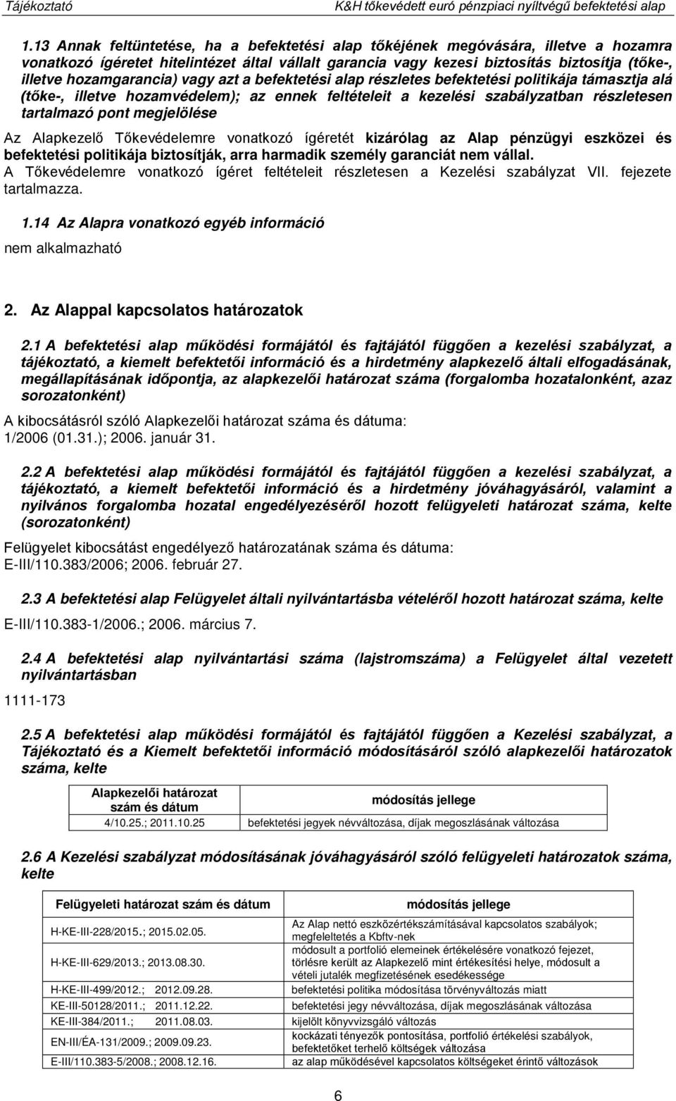 hozamgarancia) vagy azt a befektetési alap részletes befektetési politikája támasztja alá (tőke-, illetve hozamvédelem); az ennek feltételeit a kezelési szabályzatban részletesen tartalmazó pont