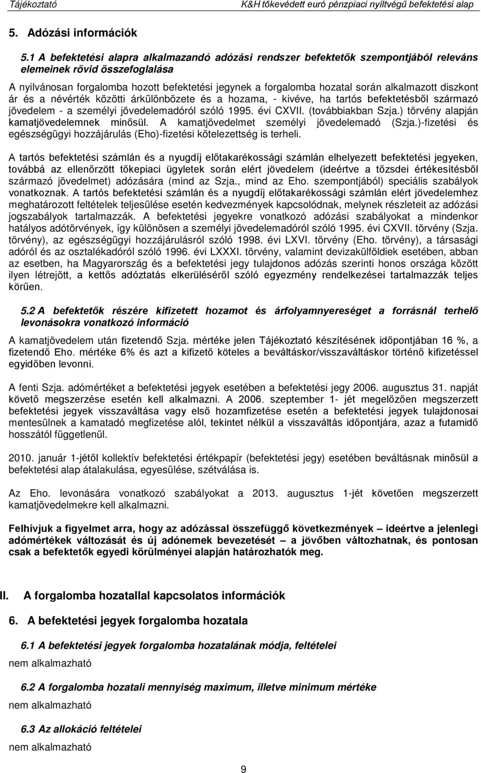 alkalmazott diszkont ár és a névérték közötti árkülönbözete és a hozama, - kivéve, ha tartós befektetésből származó jövedelem - a személyi jövedelemadóról szóló 1995. évi CXVII. (továbbiakban Szja.