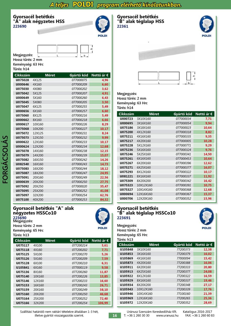 077000255 5,49 U000656 6X160 077000257 6,60 U075060 8X125 077000216 5,49 U000662 8X160 077000218 6,66 U000617 10X160 077000226 8,29 U075068 10X200 077000227 10,17 U075072 12X125 077000231 8,24