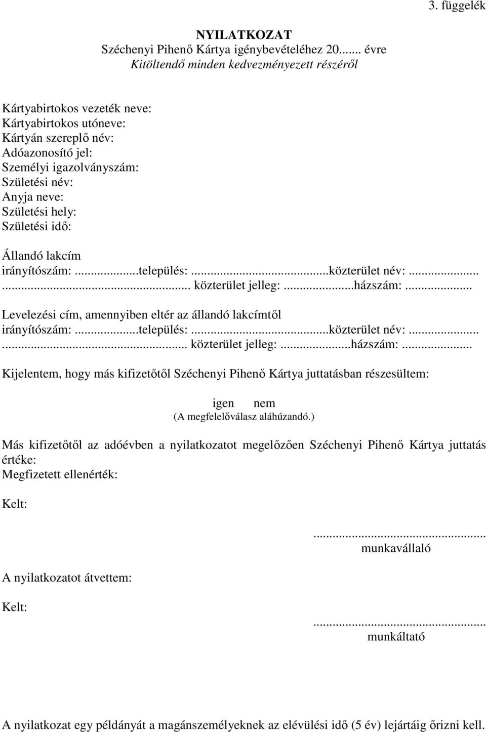 Születési hely: Születési idő: Állandó lakcím irányítószám:...település:...közterület név:... közterület jelleg:...házszám:... Levelezési cím, amennyiben eltér az állandó lakcímtől irányítószám:.